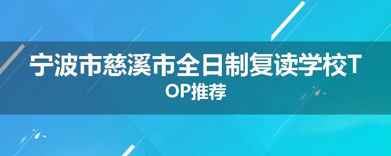 宁波市慈溪市全日制复读学校TOP推荐