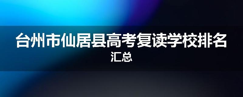 台州市仙居县高考复读学校排名汇总