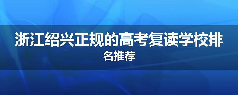 浙江绍兴正规的高考复读学校排名推荐