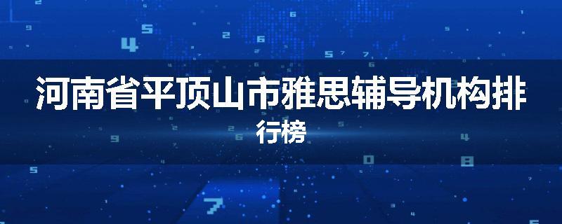 河南省平顶山市雅思辅导机构排行榜