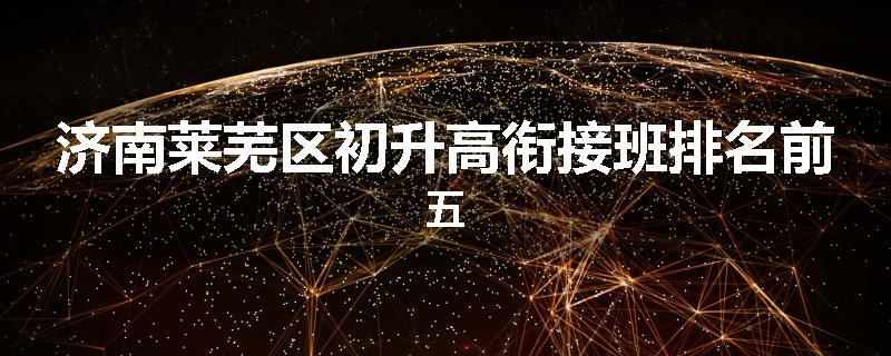 济南莱芜区初升高衔接班排名前五