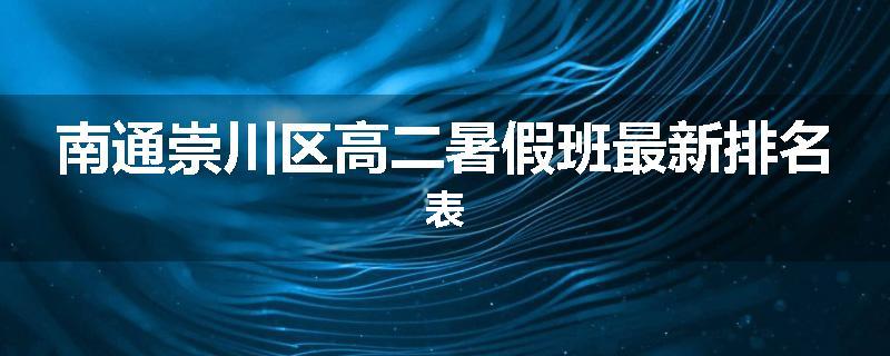 南通崇川区高二暑假班最新排名表