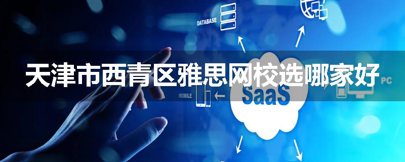 天津市西青区雅思网校选哪家好