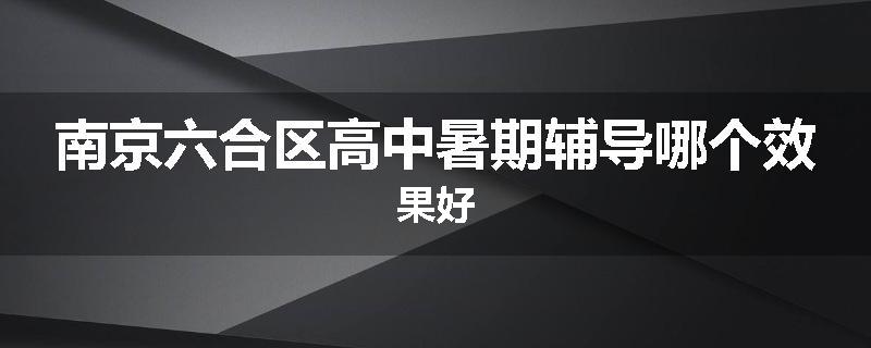 南京六合区高中暑期辅导哪个效果好