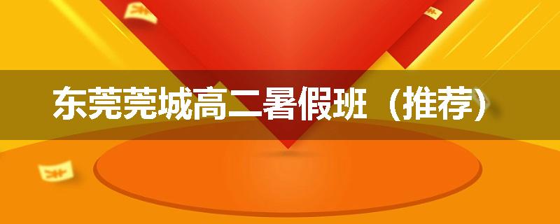 东莞莞城高二暑假班（推荐）