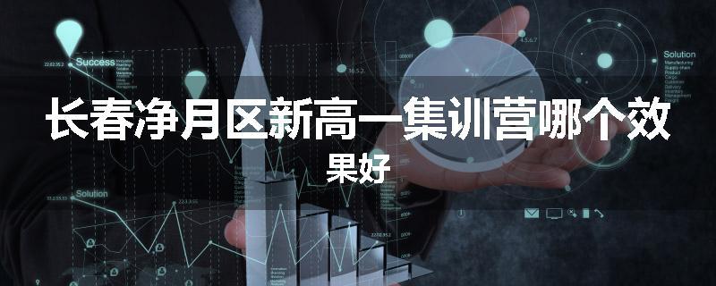 长春净月区新高一集训营哪个效果好