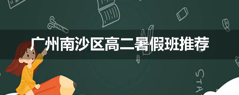 广州南沙区高二暑假班推荐