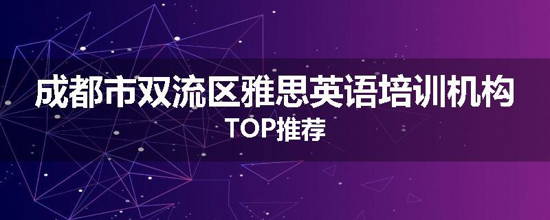 成都市双流区雅思英语培训机构TOP推荐