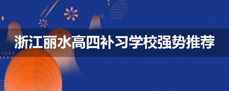 浙江丽水高四补习学校强势推荐