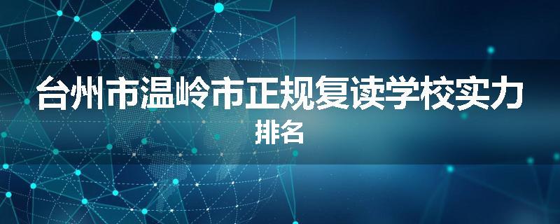 台州市温岭市正规复读学校实力排名