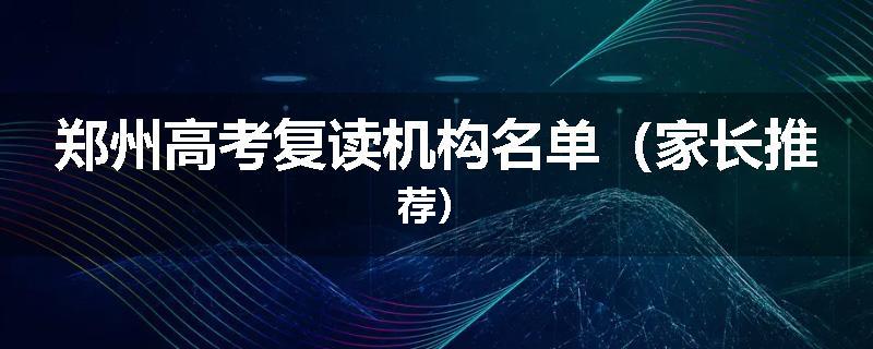 郑州高考复读机构名单（家长推荐）