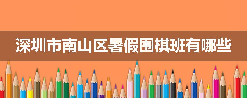 深圳市南山区暑假围棋班有哪些