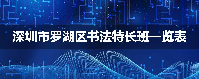 深圳市罗湖区书法特长班一览表