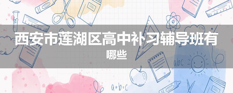 西安市莲湖区高中补习辅导班有哪些