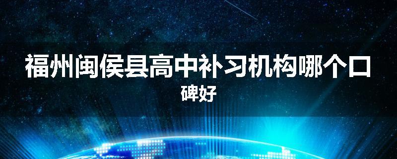福州闽侯县高中补习机构哪个口碑好