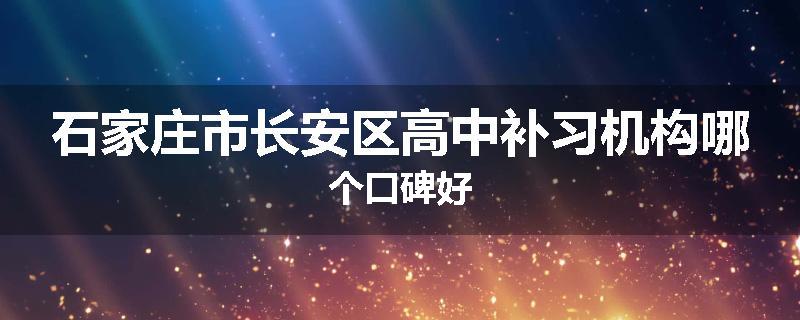 石家庄市长安区高中补习机构哪个口碑好