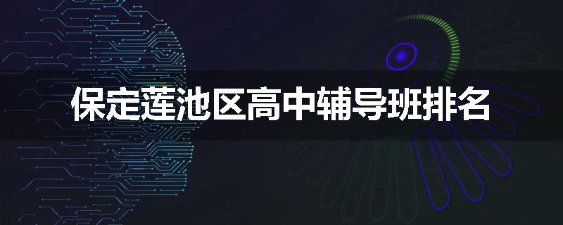 保定莲池区高中辅导班排名