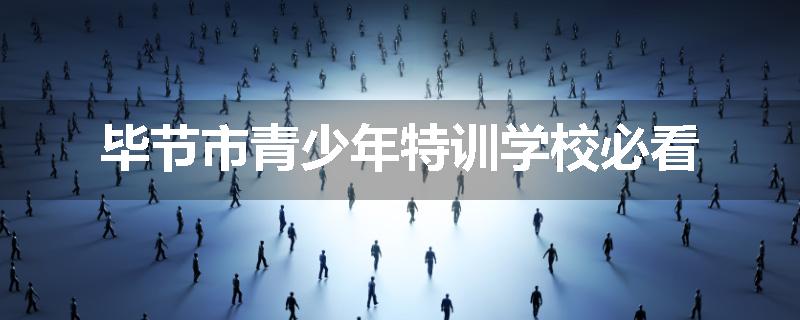 毕节市青少年特训学校必看