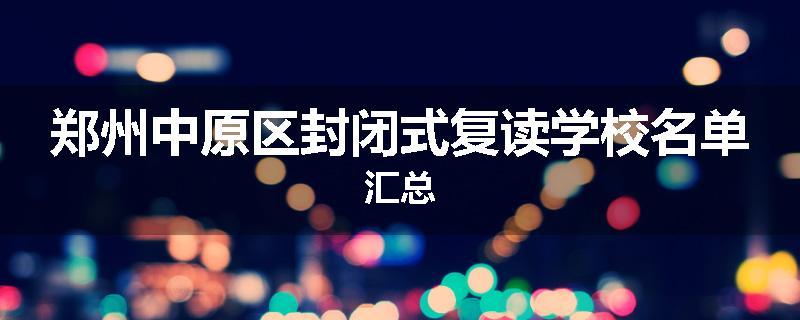郑州中原区封闭式复读学校名单汇总