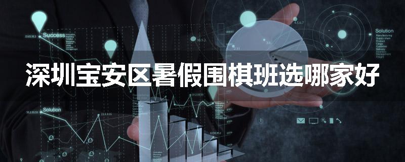 深圳宝安区暑假围棋班选哪家好