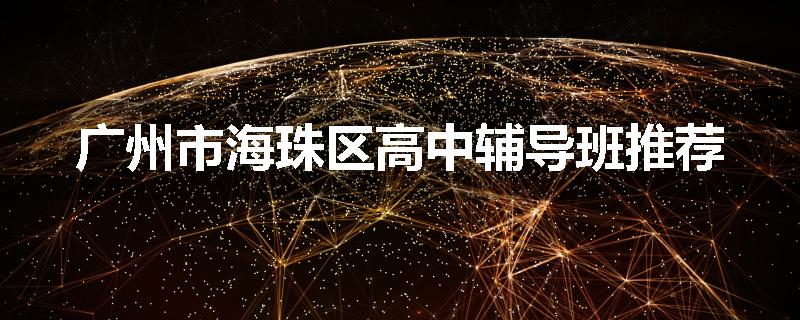 广州市海珠区高中辅导班推荐