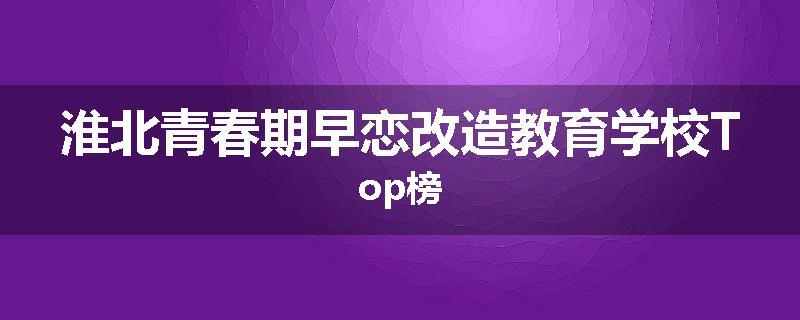 淮北青春期早恋改造教育学校Top榜