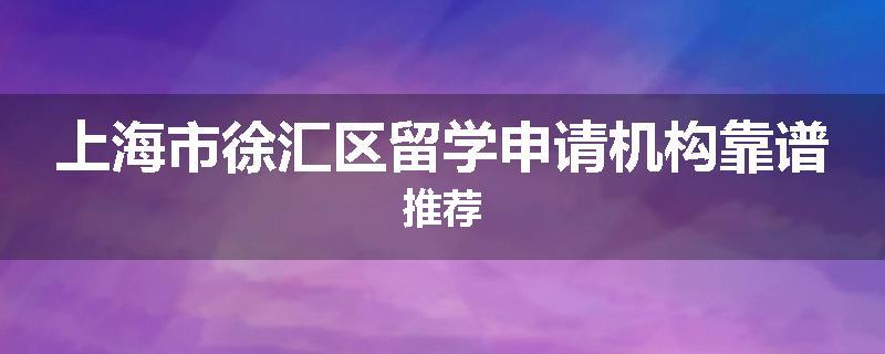 上海市徐汇区留学申请机构靠谱推荐