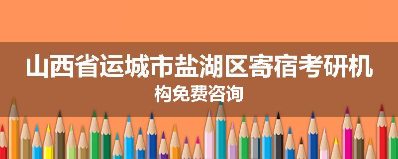 山西省运城市盐湖区寄宿考研机构免费咨询