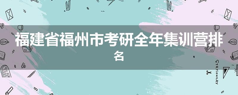 福建省福州市考研全年集训营排名