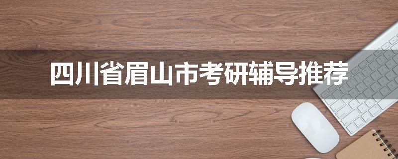 四川省眉山市考研辅导推荐