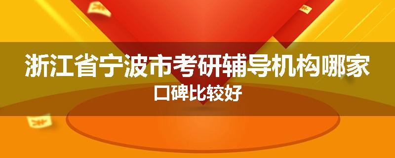 浙江省宁波市考研辅导机构哪家口碑比较好