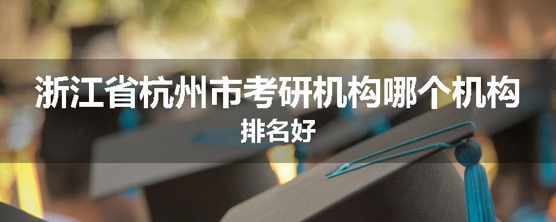 浙江省杭州市考研机构哪个机构排名好