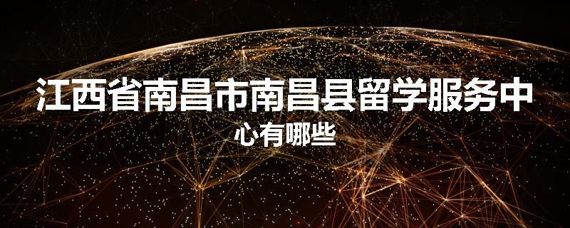 江西省南昌市南昌县留学服务中心有哪些