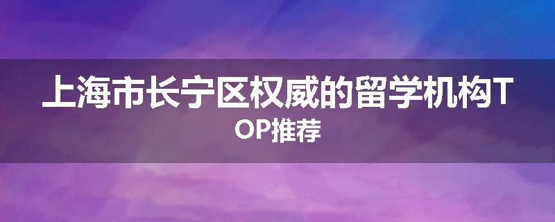 上海市长宁区权威的留学机构TOP推荐