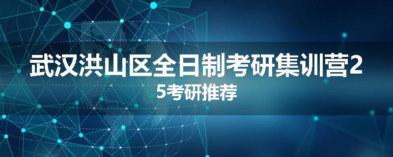 武汉洪山区全日制考研集训营25考研推荐