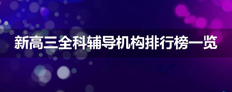 新高三全科辅导机构排行榜一览