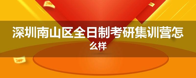 深圳南山区全日制考研集训营怎么样