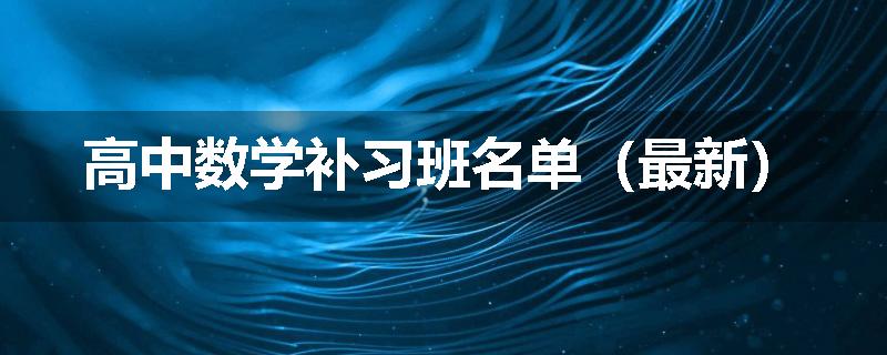 高中数学补习班名单（最新）