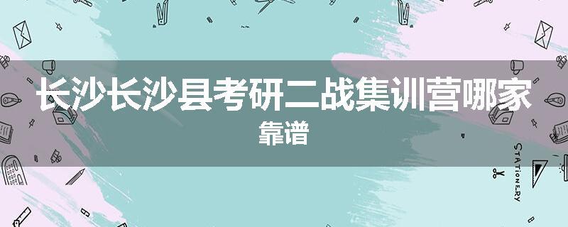 长沙长沙县考研二战集训营哪家靠谱