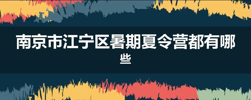 南京市江宁区暑期夏令营都有哪些