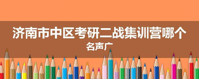 济南市中区考研二战集训营哪个名声广