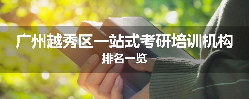 广州越秀区一站式考研培训机构排名一览