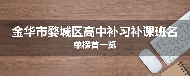 金华市婺城区高中补习补课班名单榜首一览