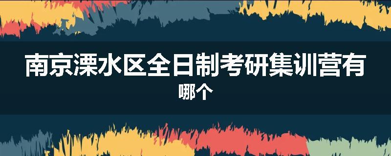 南京溧水区全日制考研集训营有哪个