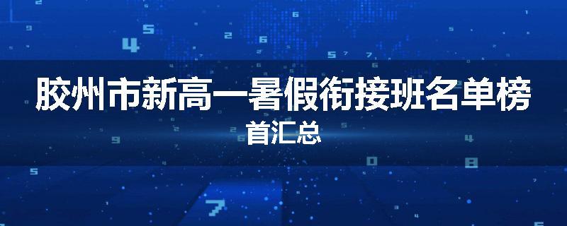 胶州市新高一暑假衔接班名单榜首汇总