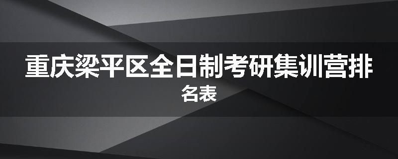 重庆梁平区全日制考研集训营排名表