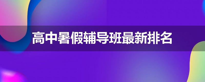 高中暑假辅导班最新排名