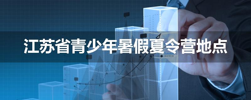 江苏省青少年暑假夏令营地点