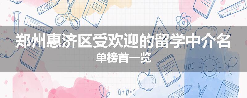 郑州惠济区受欢迎的留学中介名单榜首一览
