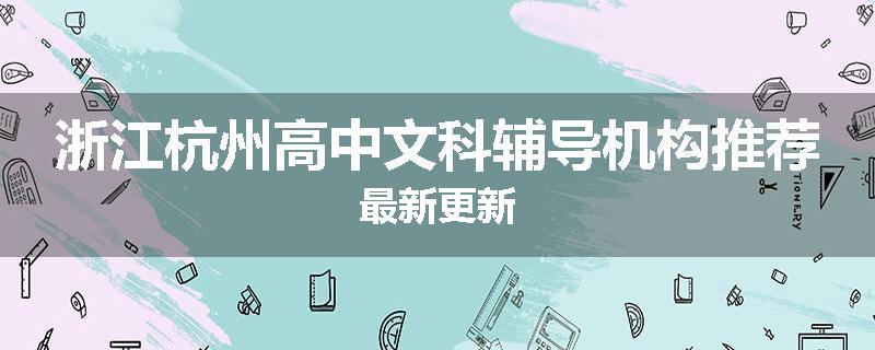 浙江杭州高中文科辅导机构推荐最新更新
